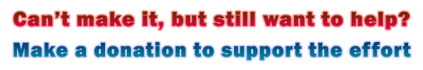 can't make it make a donation Can't make it, but still want to help? Make a donation to support the effort.