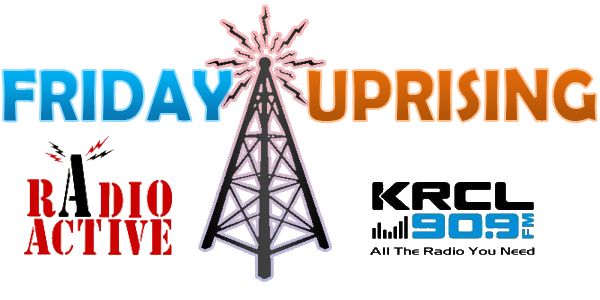 Friday Uprising with RadioActive on KRCL 90.9 FM